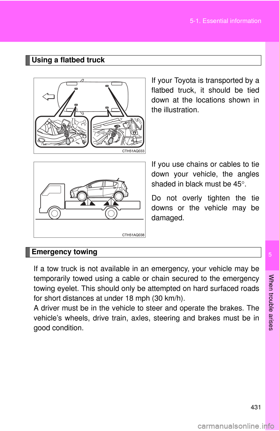 TOYOTA PRIUS C 2014 NHP10 / 1.G Owners Manual 5
When trouble arises
431
5-1. Essential information
Using a flatbed truck
If your Toyota is transported by a
flatbed truck, it should be tied
down at the locations shown in
the illustration.
If you u