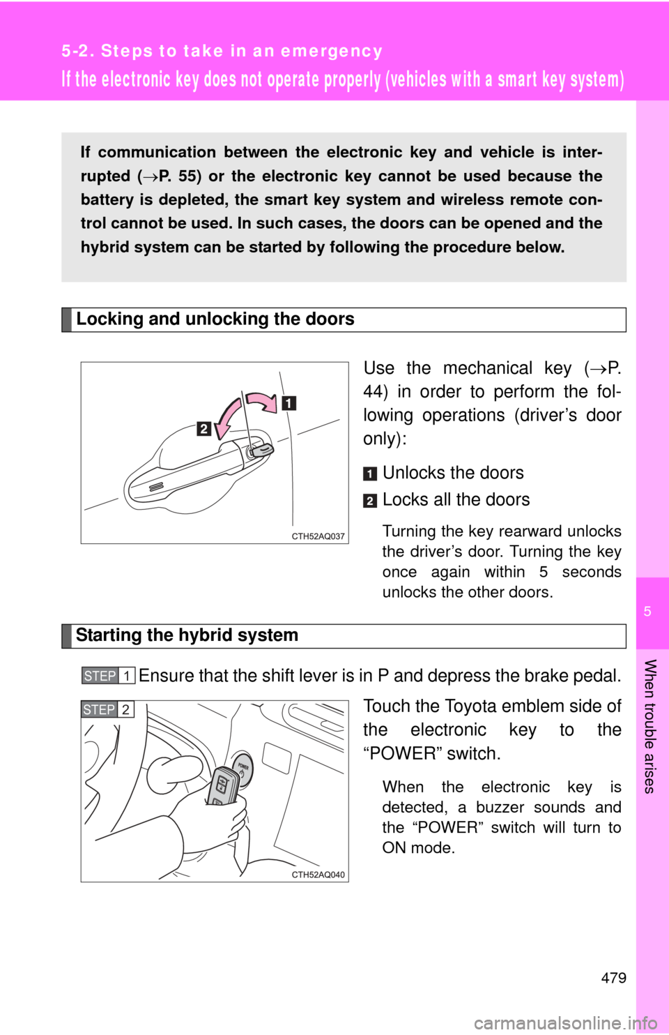 TOYOTA PRIUS C 2014 NHP10 / 1.G Owners Manual 5
When trouble arises
479
5-2. Steps to take in an emergency
If the electronic key does not operate properly (vehicles with a smart key system)
Locking and unlocking the doorsUse the mechanical key ( TOYOTA PRIUS C 2014 NHP10 / 1.G Owners Manual 5
When trouble arises
479
5-2. Steps to take in an emergency
If the electronic key does not operate properly (vehicles with a smart key system)
Locking and unlocking the doorsUse the mechanical key (