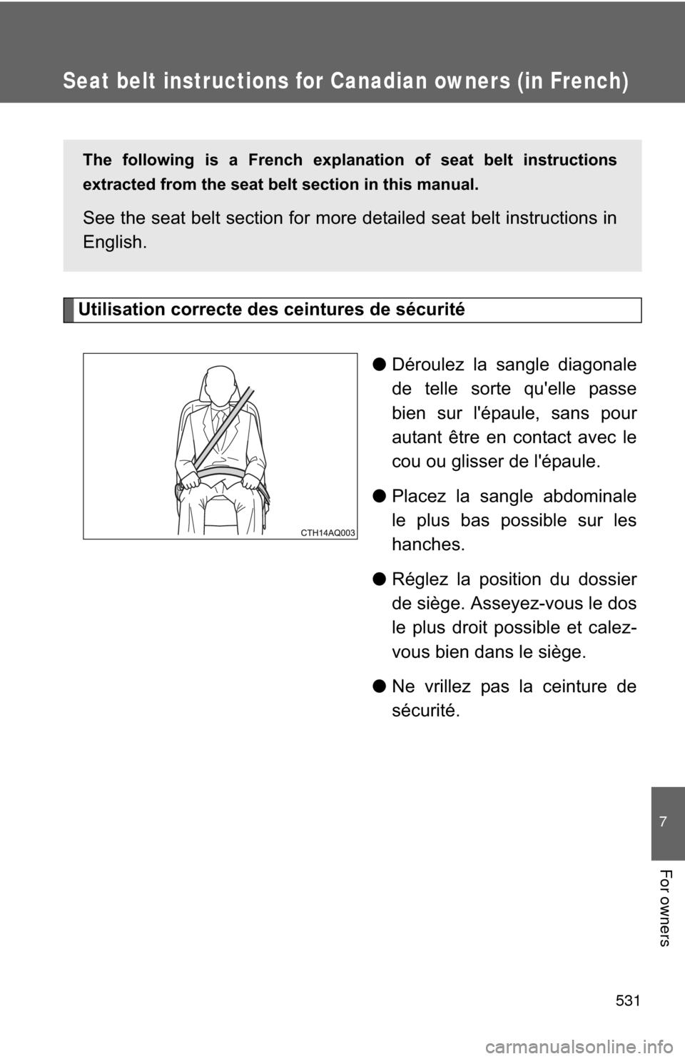 TOYOTA PRIUS C 2014 NHP10 / 1.G Owners Manual 531
7
For owners
Seat belt instructions for Canadian owners (in French)
Utilisation correcte des ceintures de sécurité●Déroulez la sangle diagonale
de telle sorte quelle passe
bien sur lépaule TOYOTA PRIUS C 2014 NHP10 / 1.G Owners Manual 531
7
For owners
Seat belt instructions for Canadian owners (in French)
Utilisation correcte des ceintures de sécurité●Déroulez la sangle diagonale
de telle sorte quelle passe
bien sur lépaule