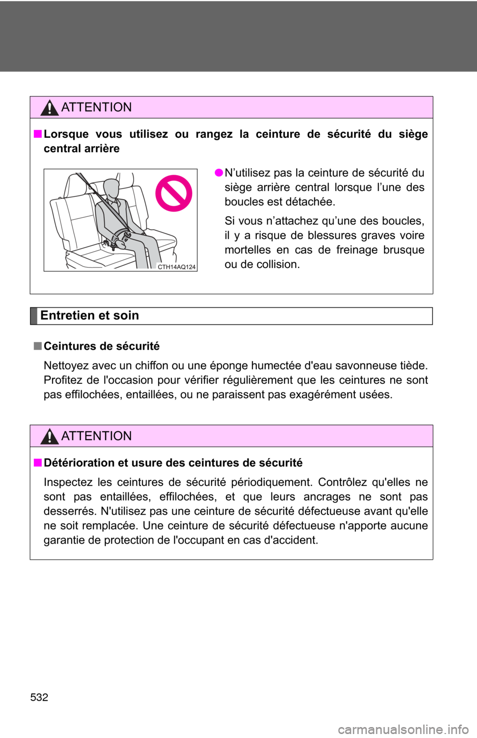 TOYOTA PRIUS C 2014 NHP10 / 1.G Owners Manual 532
Entretien et soin
AT T E N T I O N
■Lorsque vous utilisez ou rangez la ceinture de sécurité du siège
central arrière
■ Ceintures de sécurité
Nettoyez avec un chiffon ou une éponge humec TOYOTA PRIUS C 2014 NHP10 / 1.G Owners Manual 532
Entretien et soin
AT T E N T I O N
■Lorsque vous utilisez ou rangez la ceinture de sécurité du siège
central arrière
■ Ceintures de sécurité
Nettoyez avec un chiffon ou une éponge humec