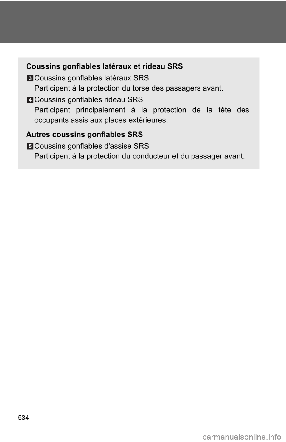 TOYOTA PRIUS C 2014 NHP10 / 1.G Owners Manual 534
Coussins gonflables latéraux et rideau SRSCoussins gonflables latéraux SRS
Participent à la protection du torse des passagers avant.
Coussins gonflables rideau SRS
Participent principalement TOYOTA PRIUS C 2014 NHP10 / 1.G Owners Manual 534
Coussins gonflables latéraux et rideau SRSCoussins gonflables latéraux SRS
Participent à la protection du torse des passagers avant.
Coussins gonflables rideau SRS
Participent principalement