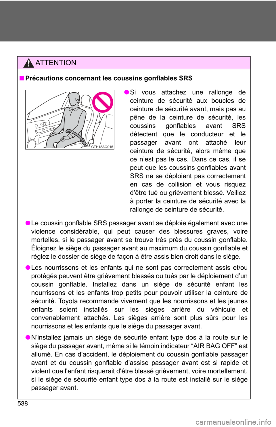 TOYOTA PRIUS C 2014 NHP10 / 1.G Owners Manual 538
AT T E N T I O N
■Précautions concernant les coussins gonflables SRS
●Le coussin gonflable SRS passager avant se déploie également avec une
violence considérable, qui peut causer des bless TOYOTA PRIUS C 2014 NHP10 / 1.G Owners Manual 538
AT T E N T I O N
■Précautions concernant les coussins gonflables SRS
●Le coussin gonflable SRS passager avant se déploie également avec une
violence considérable, qui peut causer des bless