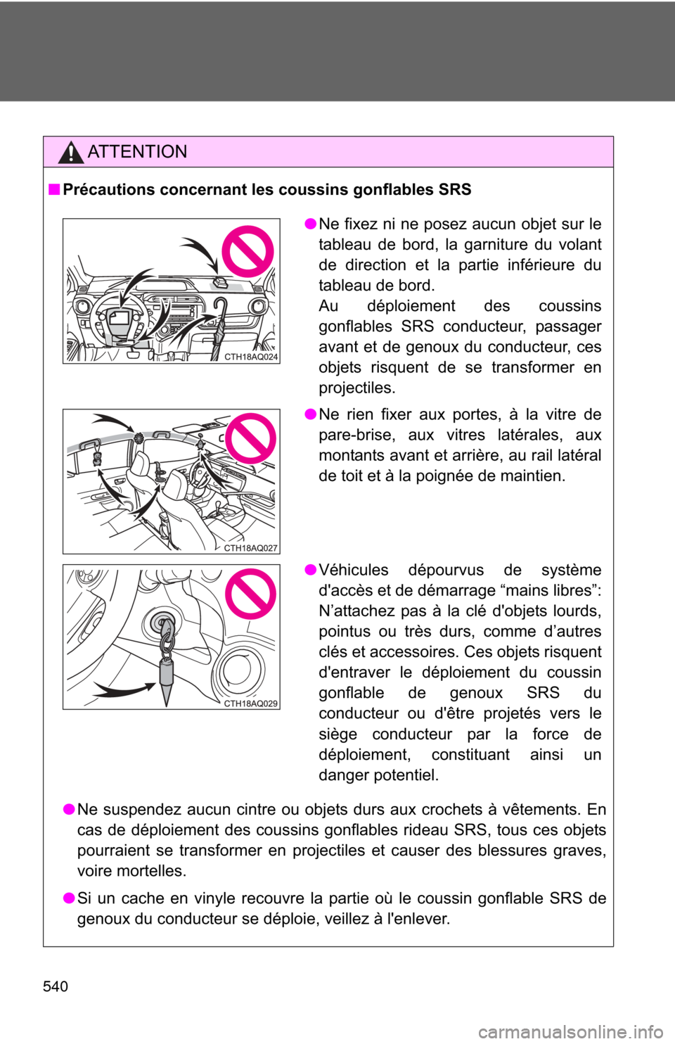 TOYOTA PRIUS C 2014 NHP10 / 1.G Owners Manual 540
AT T E N T I O N
■Précautions concernant les coussins gonflables SRS
●Ne suspendez aucun cintre ou objets durs aux crochets à vêtements. En
cas de déploiement des coussins gonflables ridea TOYOTA PRIUS C 2014 NHP10 / 1.G Owners Manual 540
AT T E N T I O N
■Précautions concernant les coussins gonflables SRS
●Ne suspendez aucun cintre ou objets durs aux crochets à vêtements. En
cas de déploiement des coussins gonflables ridea