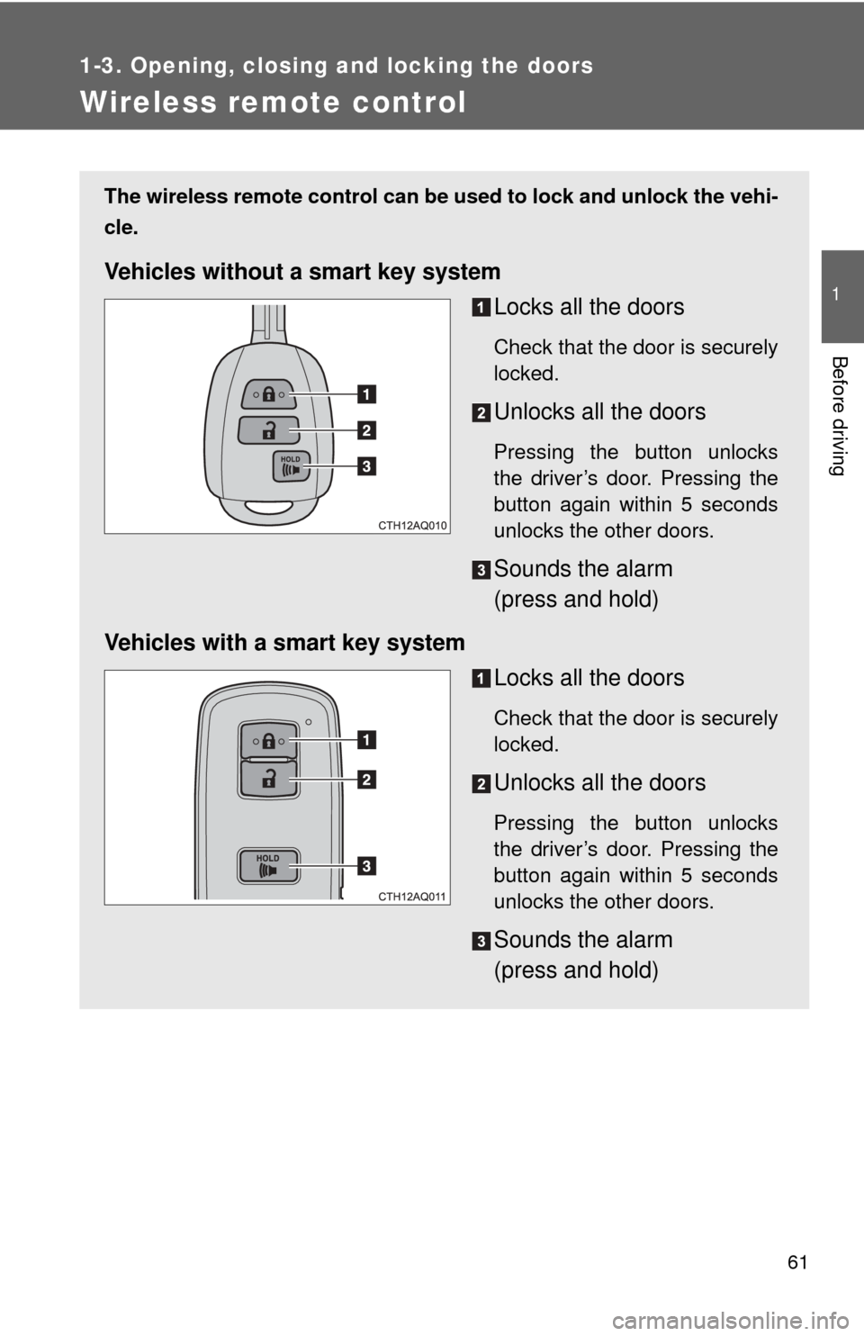 TOYOTA PRIUS C 2014 NHP10 / 1.G Repair Manual 61
1
1-3. Opening, closing and locking the doors
Before driving
Wireless remote control
The wireless remote control can be used to lock and unlock the vehi-
cle.
Vehicles without a smart key system
Lo TOYOTA PRIUS C 2014 NHP10 / 1.G Repair Manual 61
1
1-3. Opening, closing and locking the doors
Before driving
Wireless remote control
The wireless remote control can be used to lock and unlock the vehi-
cle.
Vehicles without a smart key system
Lo