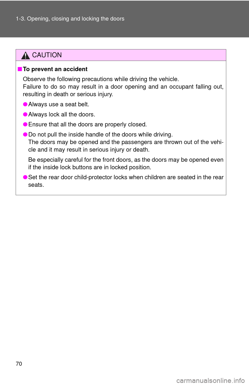 TOYOTA PRIUS C 2014 NHP10 / 1.G Owners Manual 70 1-3. Opening, closing and locking the doors
CAUTION
■To prevent an accident
Observe the following precautions while driving the vehicle.
Failure to do so may result in a door opening and an occup
