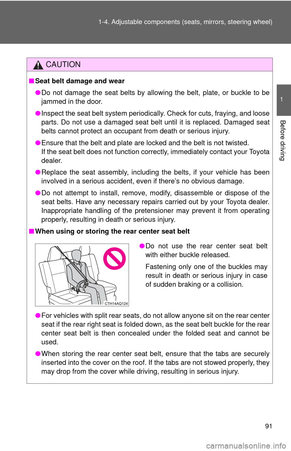 TOYOTA PRIUS C 2014 NHP10 / 1.G Owners Manual 91
1-4. Adjustable components (s
eats, mirrors, steering wheel)
1
Before driving
CAUTION
■Seat belt damage and wear
●Do not damage the seat belts by allowing the belt, plate, or buckle to be
jamme