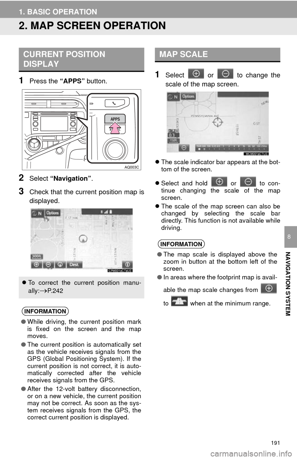 TOYOTA PRIUS C 2015 NHP10 / 1.G Navigation Manual 191
1. BASIC OPERATION
NAVIGATION SYSTEM
8
2. MAP SCREEN OPERATION
1Press the “APPS” button.
2Select “Navigation” .
3Check that the current position map is
displayed.
1Select or to change TOYOTA PRIUS C 2015 NHP10 / 1.G Navigation Manual 191
1. BASIC OPERATION
NAVIGATION SYSTEM
8
2. MAP SCREEN OPERATION
1Press the “APPS” button.
2Select “Navigation” .
3Check that the current position map is
displayed.
1Select or to change