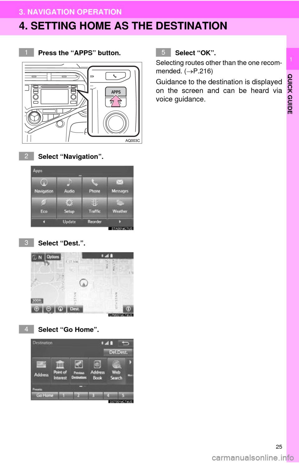 TOYOTA PRIUS C 2015 NHP10 / 1.G Navigation Manual 25
3. NAVIGATION OPERATION
QUICK GUIDE
1
4. SETTING HOME AS THE DESTINATION
Press the “APPS” button.
Select “Navigation”.
Select “Dest.”.
Select “Go Home”. Select “OK”. 
Selecting 