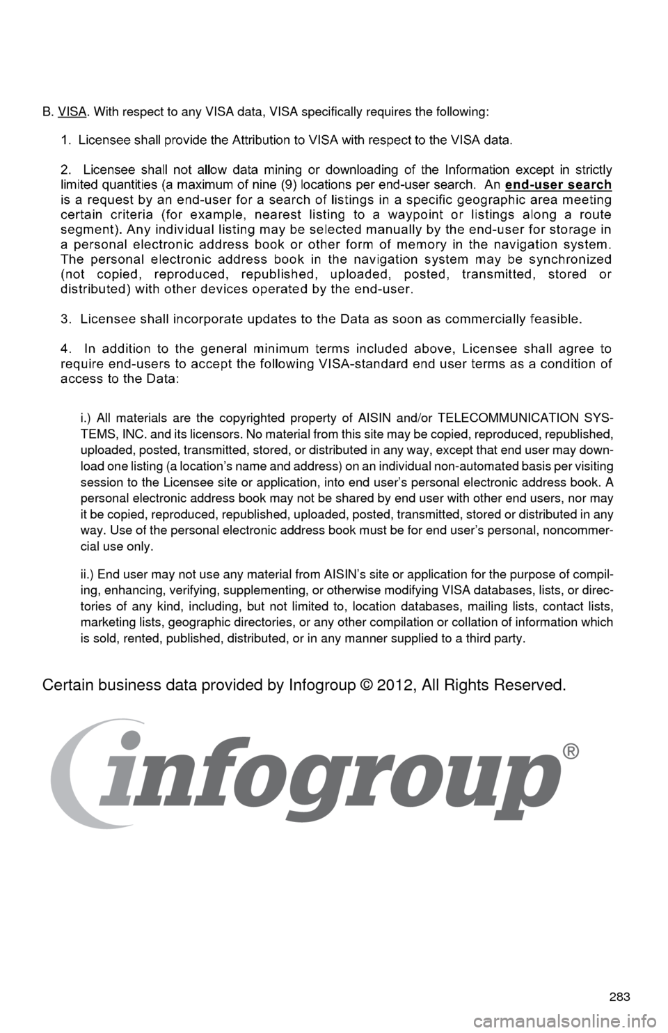 TOYOTA PRIUS C 2015 NHP10 / 1.G Navigation Manual 283
B. VISA
. With respect to any VISA data, VISA specifically requires the following:
i.) All materials are the copyrighted property of AISIN and/or TELECOMMUNICATION SYS-
TEMS, INC. and its licensor
