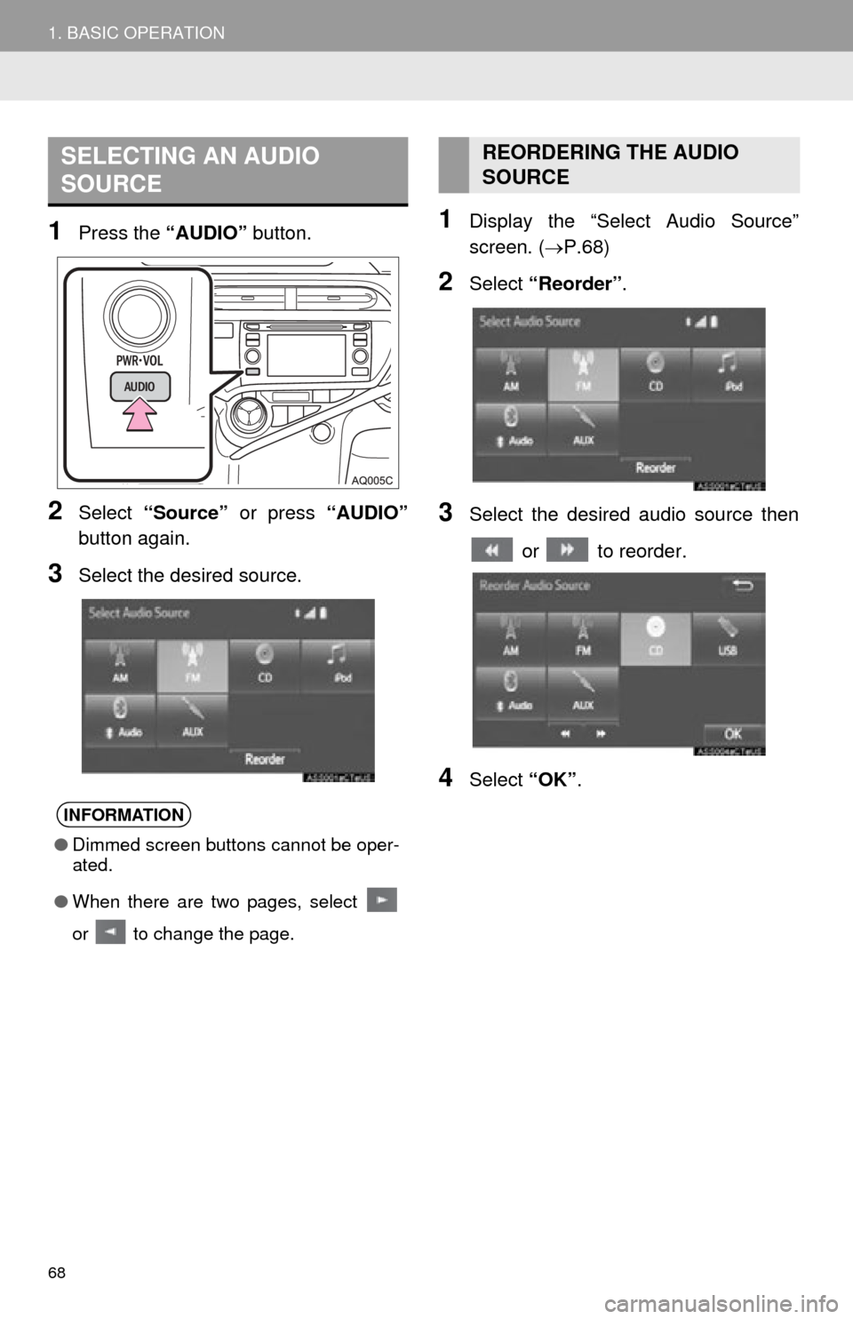 TOYOTA PRIUS C 2015 NHP10 / 1.G Navigation Manual 68
1. BASIC OPERATION
1Press the “AUDIO” button.
2Select “Source” or press “AUDIO”
button again.
3Select the desired source.
1Display the “Select Audio Source”
screen. ( P.68)
2Se TOYOTA PRIUS C 2015 NHP10 / 1.G Navigation Manual 68
1. BASIC OPERATION
1Press the “AUDIO” button.
2Select “Source” or press “AUDIO”
button again.
3Select the desired source.
1Display the “Select Audio Source”
screen. ( P.68)
2Se