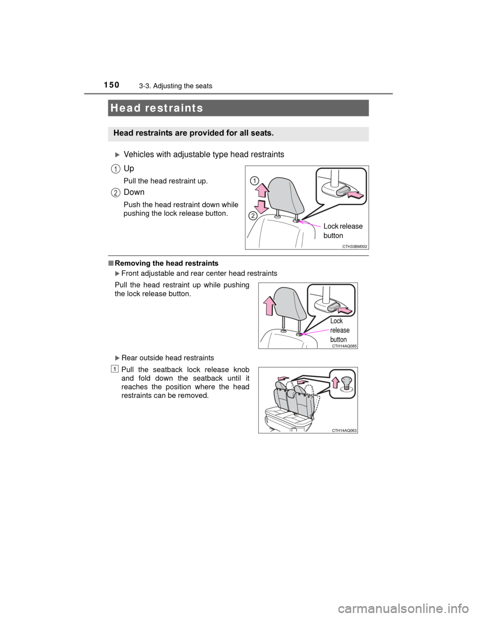 TOYOTA PRIUS C 2015 NHP10 / 1.G Owners Manual 1503-3. Adjusting the seats
PRIUS c_U (OM52E68U)
Vehicles with adjustable type head restraints
Up
Pull the head restraint up.
Down
Push the head restraint down while
pushing the lock release button TOYOTA PRIUS C 2015 NHP10 / 1.G Owners Manual 1503-3. Adjusting the seats
PRIUS c_U (OM52E68U)
Vehicles with adjustable type head restraints
Up
Pull the head restraint up.
Down
Push the head restraint down while
pushing the lock release button