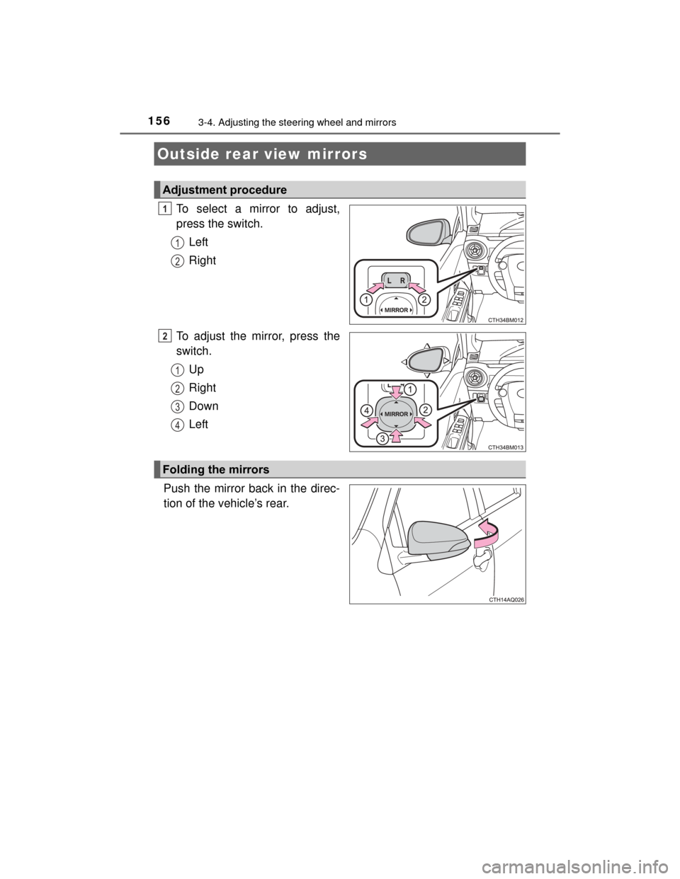TOYOTA PRIUS C 2015 NHP10 / 1.G Owners Manual 1563-4. Adjusting the steering wheel and mirrors
PRIUS c_U (OM52E68U)
To select a mirror to adjust,
press the switch.Left
Right
To adjust the mirror, press the
switch. Up
Right
Down
Left
Push the mirr TOYOTA PRIUS C 2015 NHP10 / 1.G Owners Manual 1563-4. Adjusting the steering wheel and mirrors
PRIUS c_U (OM52E68U)
To select a mirror to adjust,
press the switch.Left
Right
To adjust the mirror, press the
switch. Up
Right
Down
Left
Push the mirr
