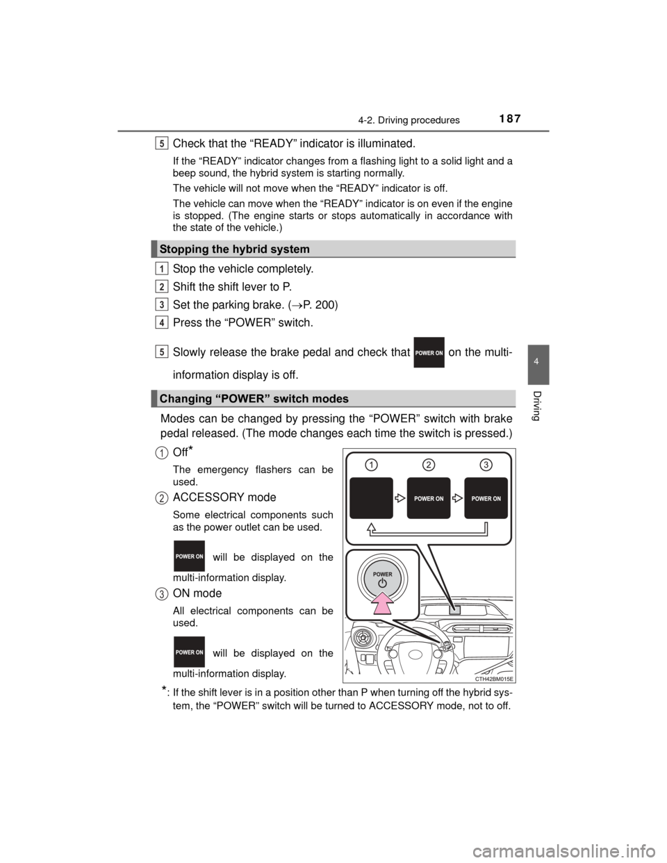 TOYOTA PRIUS C 2015 NHP10 / 1.G Owners Manual 1874-2. Driving procedures
4
Driving
PRIUS c_U (OM52E68U)
Check that the “READY” indicator is illuminated.
If the “READY” indicator changes from a flashing light to a solid light and a
beep so