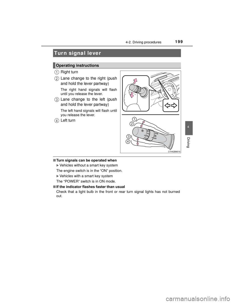 TOYOTA PRIUS C 2015 NHP10 / 1.G Service Manual 1994-2. Driving procedures
4
Driving
PRIUS c_U (OM52E68U)
Right turn
Lane change to the right (push
and hold the lever partway)
The right hand signals will flash
until you release the lever.
Lane chan