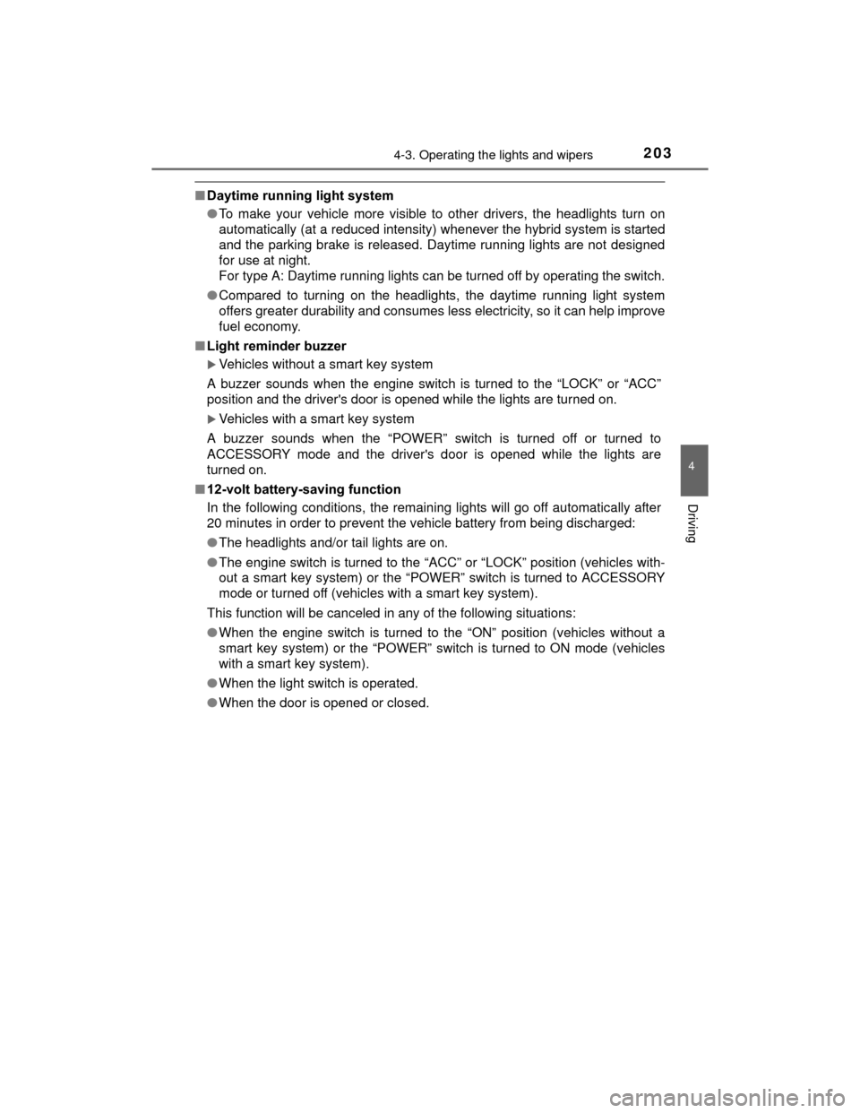TOYOTA PRIUS C 2015 NHP10 / 1.G Service Manual 2034-3. Operating the lights and wipers
4
Driving
PRIUS c_U (OM52E68U)
■Daytime running light system
●To make your vehicle more visible to other drivers, the headlights turn on
automatically (at a