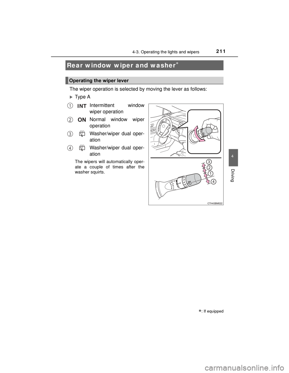 TOYOTA PRIUS C 2015 NHP10 / 1.G Owners Manual 2114-3. Operating the lights and wipers
4
Driving
PRIUS c_U (OM52E68U)
The wiper operation is selected by moving the lever as follows:
Type AIntermittent window
wiper operation
Normal window wiper
