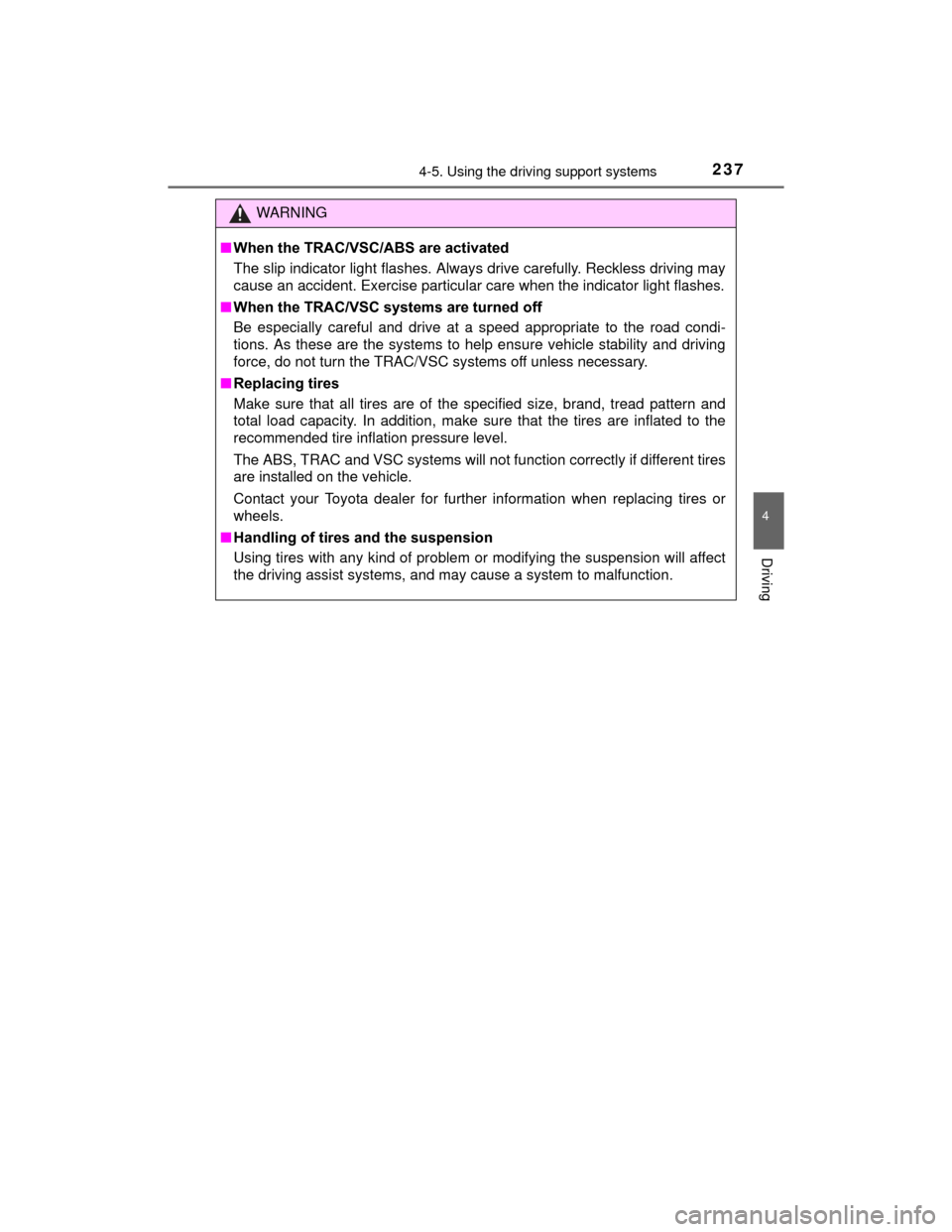 TOYOTA PRIUS C 2015 NHP10 / 1.G Owners Manual 2374-5. Using the driving support systems
4
Driving
PRIUS c_U (OM52E68U)
WARNING
■When the TRAC/VSC/ABS are activated
The slip indicator light flashes. Always drive carefully. Reckless driving may
c