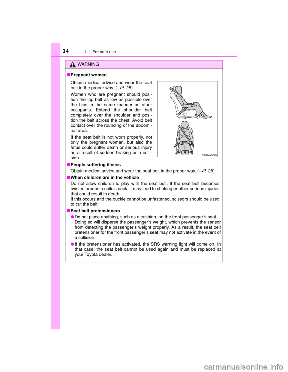 TOYOTA PRIUS C 2015 NHP10 / 1.G Owners Manual 341-1. For safe use
PRIUS c_U (OM52E68U)
WARNING
■Pregnant women
■ People suffering illness
Obtain medical advice and wear the seat belt in the proper way. (P. 28)
■ When children are in the 
