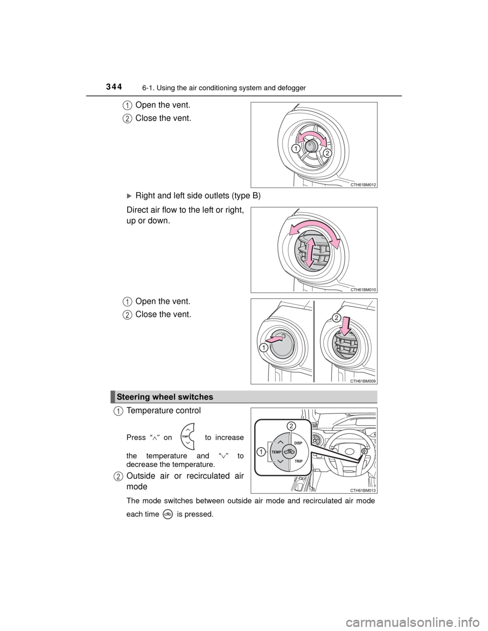 TOYOTA PRIUS C 2015 NHP10 / 1.G Owners Manual 3446-1. Using the air conditioning system and defogger
PRIUS c_U (OM52E68U)
Open the vent.
Close the vent.
Right and left side outlets (type B)
Direct air flow to the left or right,
up or down.
Ope