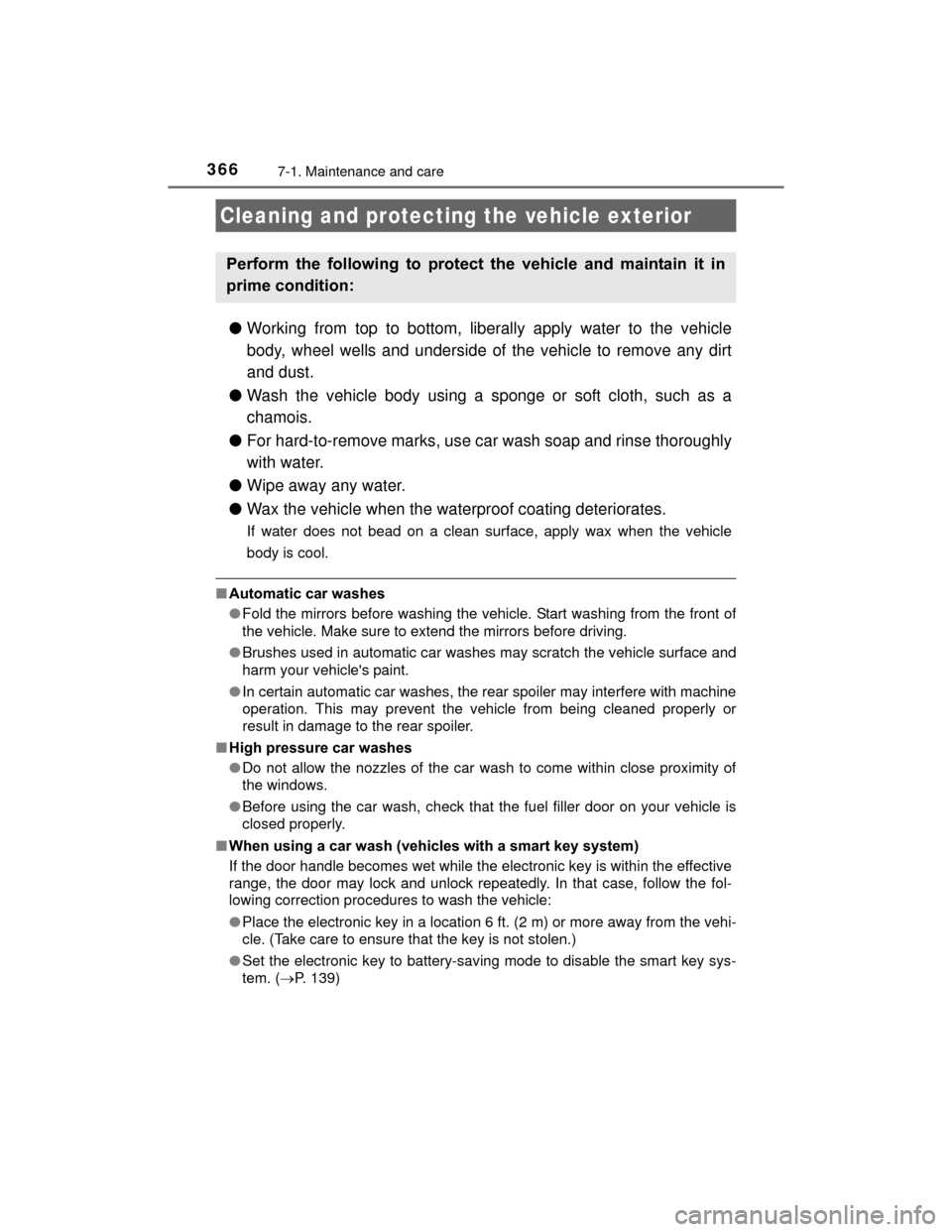 TOYOTA PRIUS C 2015 NHP10 / 1.G Owners Manual 366
PRIUS c_U (OM52E68U)
7-1. Maintenance and care
●Working from top to bottom, liberally apply water to the vehicle
body, wheel wells and underside of the vehicle to remove any dirt
and dust.
● W