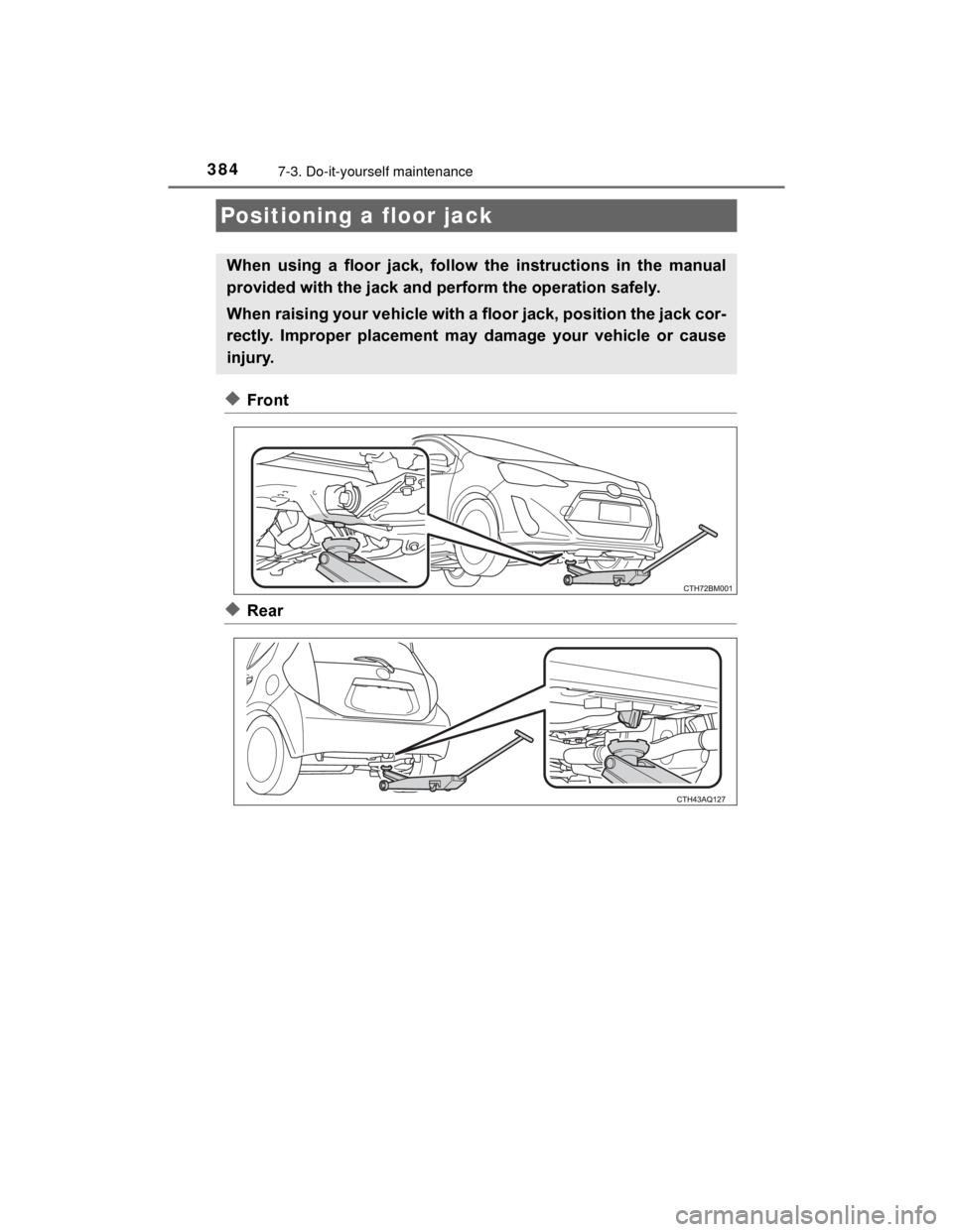 TOYOTA PRIUS C 2015 NHP10 / 1.G Owners Manual 3847-3. Do-it-yourself maintenance
PRIUS c_U (OM52E68U)
◆Front
◆Rear
Positioning a floor jack
When  using  a  floor  jack,  follow  the  instructions  in  the  manual
provided with the jack and pe