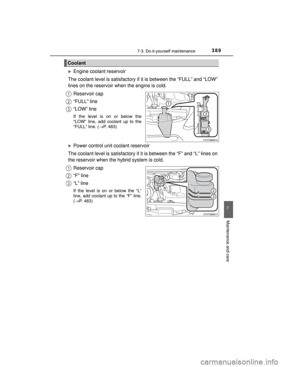 TOYOTA PRIUS C 2015 NHP10 / 1.G Owners Manual 3897-3. Do-it-yourself maintenance
7
Maintenance and care
PRIUS c_U (OM52E68U)
Engine coolant reservoir
The coolant level is satisfactory if it is between the “FULL” and “LOW”
lines on the 