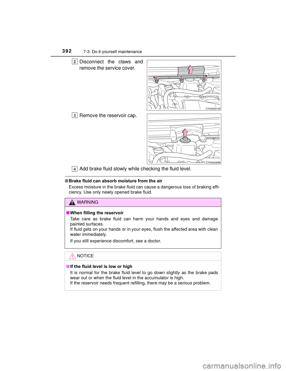 TOYOTA PRIUS C 2015 NHP10 / 1.G Owners Guide 3927-3. Do-it-yourself maintenance
PRIUS c_U (OM52E68U)
Disconnect the claws and
remove the service cover.
Remove the reservoir cap.
Add brake fluid slowly while checking the fluid level.
■Brake flu