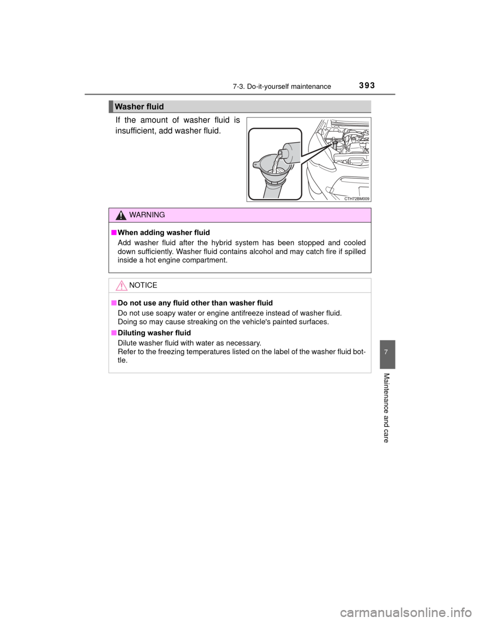 TOYOTA PRIUS C 2015 NHP10 / 1.G Owners Manual 3937-3. Do-it-yourself maintenance
7
Maintenance and care
PRIUS c_U (OM52E68U)
If the amount of washer fluid is
insufficient, add washer fluid.
Washer fluid
WARNING
■When adding washer fluid
Add was