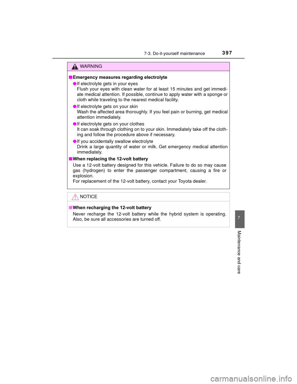 TOYOTA PRIUS C 2015 NHP10 / 1.G Owners Guide 3977-3. Do-it-yourself maintenance
7
Maintenance and care
PRIUS c_U (OM52E68U)
WARNING
■Emergency measures regarding electrolyte
●If electrolyte gets in your eyes
Flush your eyes with clean water 
