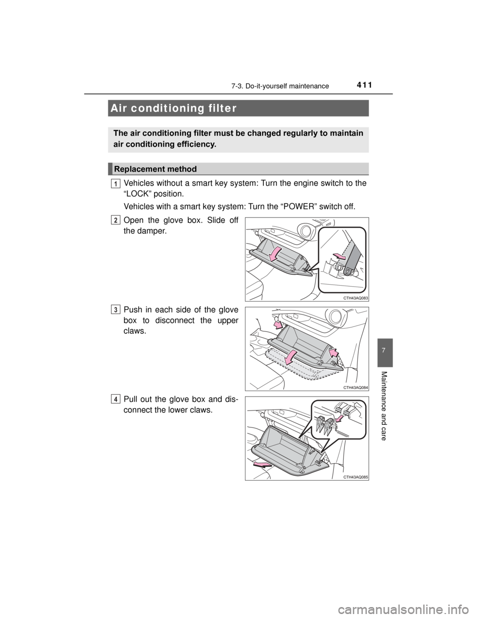 TOYOTA PRIUS C 2015 NHP10 / 1.G Owners Manual 4117-3. Do-it-yourself maintenance
7
Maintenance and care
PRIUS c_U (OM52E68U)
Vehicles without a smart key system: Turn the engine switch to the
“LOCK” position.
Vehicles with a smart key system: