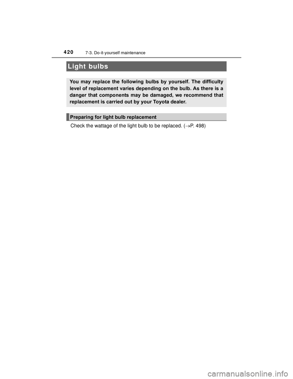 TOYOTA PRIUS C 2015 NHP10 / 1.G Owners Manual 4207-3. Do-it-yourself maintenance
PRIUS c_U (OM52E68U)
Check the wattage of the light bulb to be replaced. (P. 498)
Light bulbs
You  may  replace  the  following  bulbs  by  yourself.  The  diffic