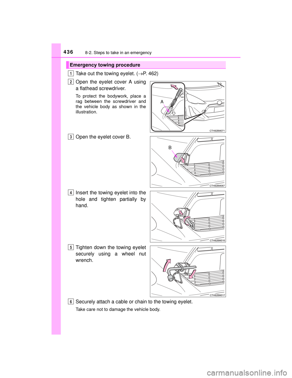 TOYOTA PRIUS C 2015 NHP10 / 1.G Owners Manual 4368-2. Steps to take in an emergency
PRIUS c_U (OM52E68U)
Take out the towing eyelet. (P. 462)
Open the eyelet cover A using
a flathead screwdriver.
To protect the bodywork, place a
rag between th