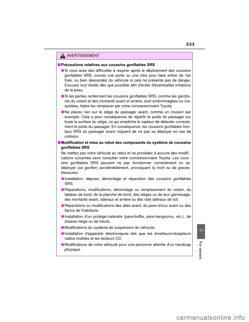 TOYOTA PRIUS C 2015 NHP10 / 1.G Owners Manual 533
10
For owners
PRIUS c_U (OM52E68U)
AVERTISSEMENT
■Précautions relatives aux coussins gonflables SRS
●Si vous avez des difficultés à respirer après le déploiement des coussins
gonflables S