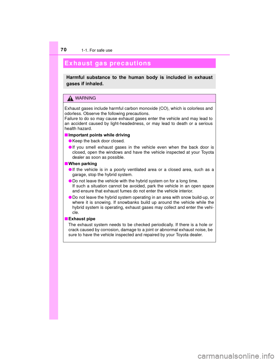 TOYOTA PRIUS C 2015 NHP10 / 1.G Owners Manual 701-1. For safe use
PRIUS c_U (OM52E68U)
Exhaust gas precautions
Harmful  substance  to  the  human  body  is  included  in  exhaust
gases if inhaled.
WARNING
Exhaust gases include harmful carbon mono