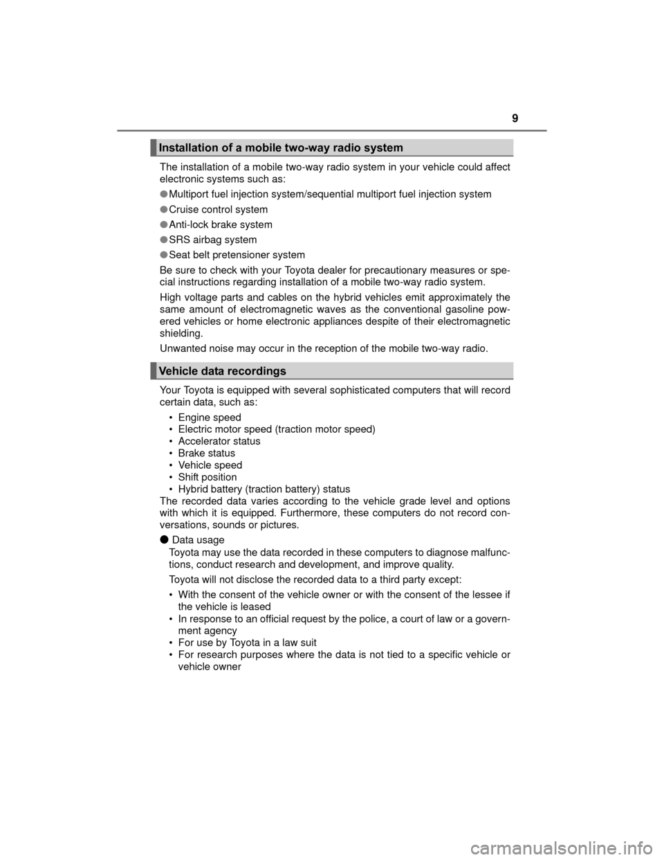 TOYOTA PRIUS C 2015 NHP10 / 1.G Owners Manual 9
PRIUS c_U (OM52E68U)The installation of a mobile two-way radi
o system in your vehicle could affect
electronic systems such as:
● Multiport fuel injection system/sequential multiport fuel injectio