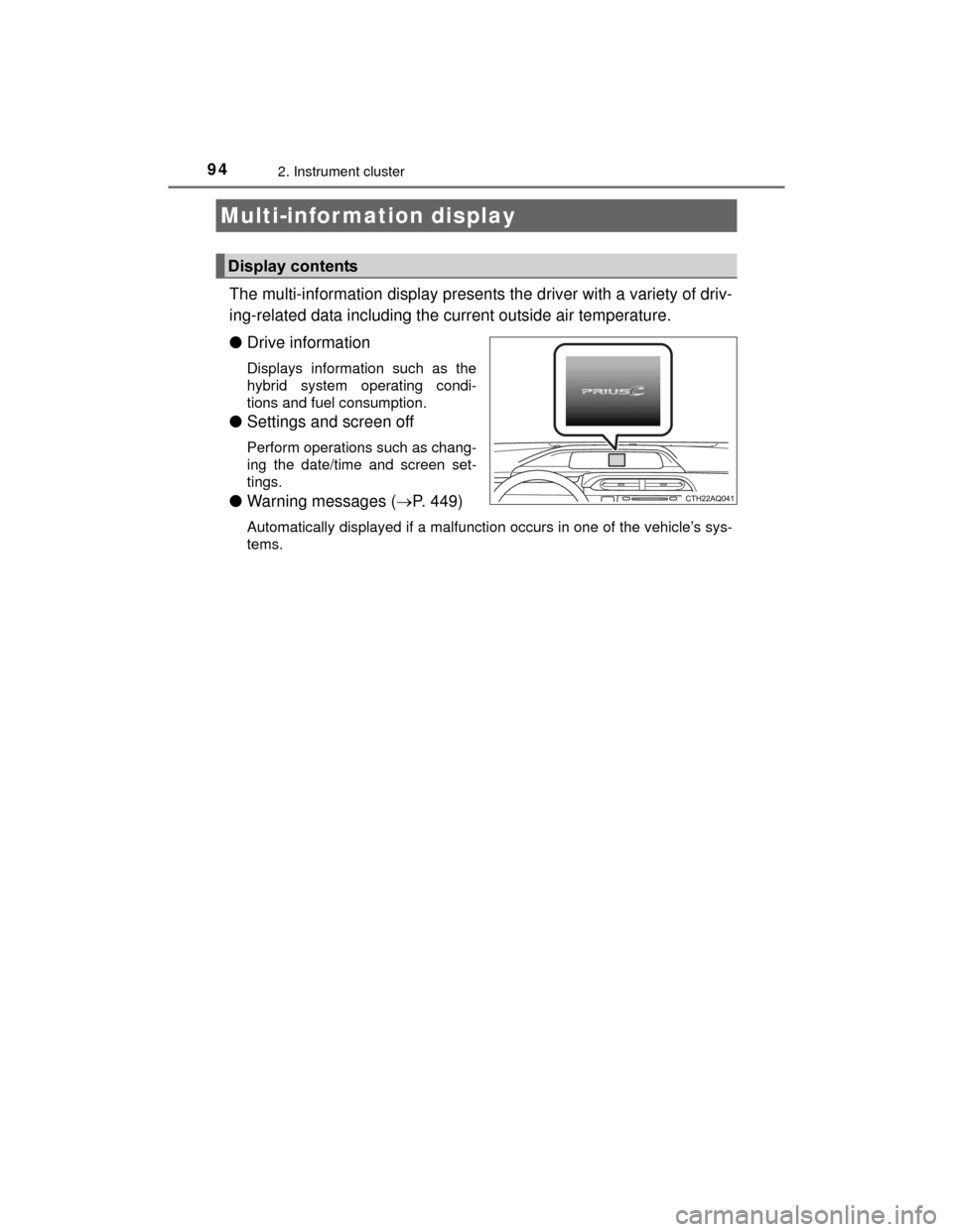 TOYOTA PRIUS C 2015 NHP10 / 1.G Owners Manual 942. Instrument cluster
PRIUS c_U (OM52E68U)
The multi-information display presents the driver with a variety of driv-
ing-related data including the current outside air temperature.
●Drive informa TOYOTA PRIUS C 2015 NHP10 / 1.G Owners Manual 942. Instrument cluster
PRIUS c_U (OM52E68U)
The multi-information display presents the driver with a variety of driv-
ing-related data including the current outside air temperature.
●Drive informa