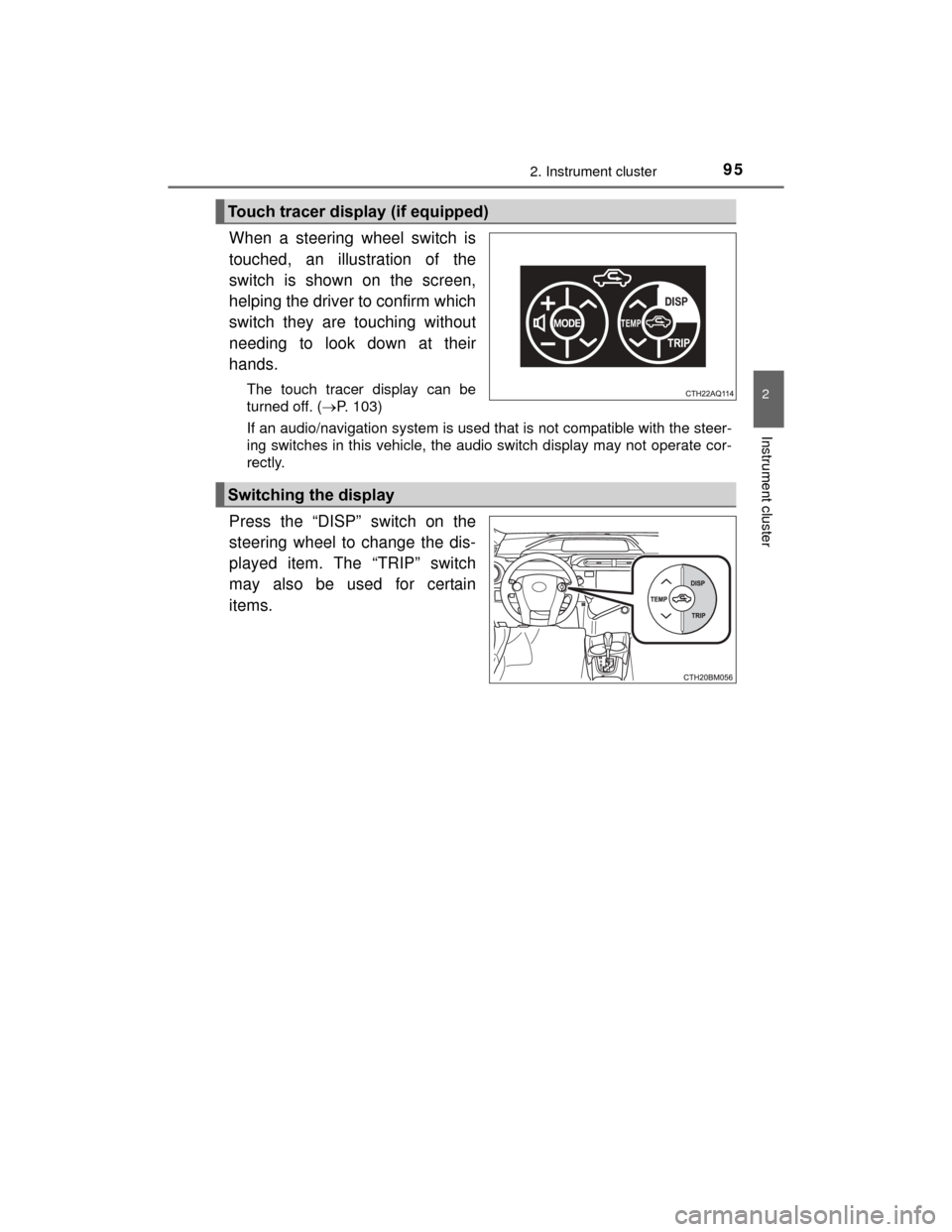 TOYOTA PRIUS C 2015 NHP10 / 1.G Owners Manual 952. Instrument cluster
2
Instrument cluster
PRIUS c_U (OM52E68U)
When a steering wheel switch is
touched, an illustration of the
switch is shown on the screen,
helping the driver to confirm which
swi TOYOTA PRIUS C 2015 NHP10 / 1.G Owners Manual 952. Instrument cluster
2
Instrument cluster
PRIUS c_U (OM52E68U)
When a steering wheel switch is
touched, an illustration of the
switch is shown on the screen,
helping the driver to confirm which
swi