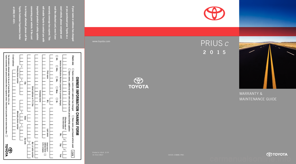 TOYOTA PRIUS C 2015 NHP10 / 1.G Warranty And Maintenance Guide If your name or address has changed
or you purchased your Toyota as a
used vehicle, please complete and
mail the attached card, even if your
warranty coverage has expired. This
will enab TOYOTA PRIUS C 2015 NHP10 / 1.G Warranty And Maintenance Guide If your name or address has changed
or you purchased your Toyota as a
used vehicle, please complete and
mail the attached card, even if your
warranty coverage has expired. This
will enab