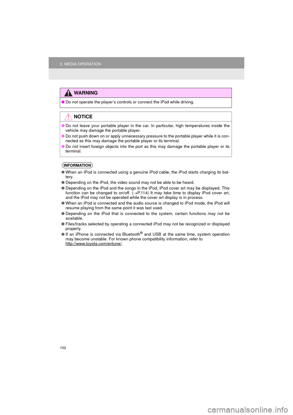 TOYOTA PRIUS C 2016 NHP10 / 1.G Navigation Manual 102
3. MEDIA OPERATION
Prius_C_Navi_U
WA R N I N G
●Do not operate the player’s controls or connect the iPod while driving.
NOTICE
●Do not leave your portable player in the car. In particular, h