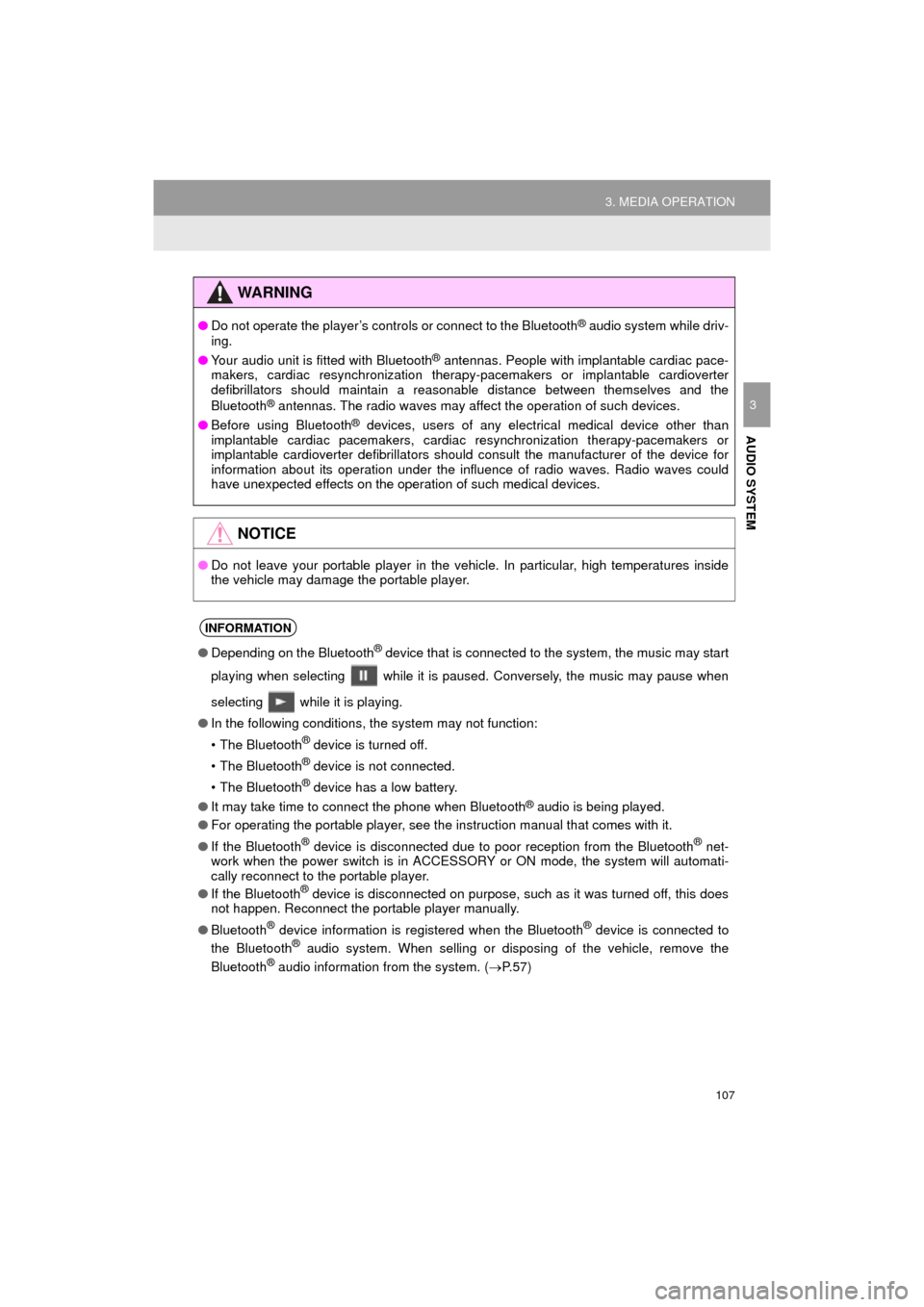 TOYOTA PRIUS C 2016 NHP10 / 1.G Navigation Manual 107
3. MEDIA OPERATION
Prius_C_Navi_U
AUDIO SYSTEM
3
WA R N I N G
●Do not operate the player’s controls or connect to the Bluetooth® audio system while driv-
ing.
● Your audio unit is fitted wi