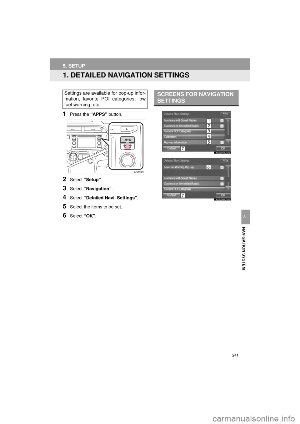 TOYOTA PRIUS C 2016 NHP10 / 1.G Navigation Manual 241
Prius_C_Navi_U
NAVIGATION SYSTEM
8
5. SETUP
1. DETAILED NAVIGATION SETTINGS
1Press the “APPS” button.
2Select “Setup” .
3Select “Navigation” .
4Select “Detailed Navi. Settings”.
5S TOYOTA PRIUS C 2016 NHP10 / 1.G Navigation Manual 241
Prius_C_Navi_U
NAVIGATION SYSTEM
8
5. SETUP
1. DETAILED NAVIGATION SETTINGS
1Press the “APPS” button.
2Select “Setup” .
3Select “Navigation” .
4Select “Detailed Navi. Settings”.
5S