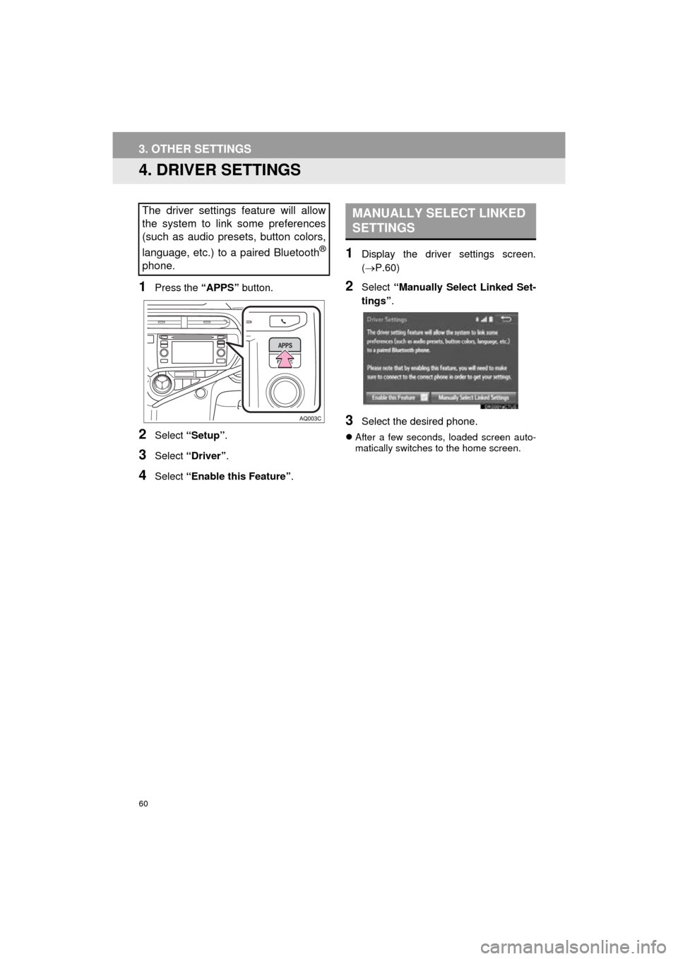 TOYOTA PRIUS C 2016 NHP10 / 1.G Navigation Manual 60
3. OTHER SETTINGS
Prius_C_Navi_U
4. DRIVER SETTINGS
1Press the “APPS” button.
2Select “Setup” .
3Select “Driver” .
4Select “Enable this Feature” .
1Display the driver settings scree TOYOTA PRIUS C 2016 NHP10 / 1.G Navigation Manual 60
3. OTHER SETTINGS
Prius_C_Navi_U
4. DRIVER SETTINGS
1Press the “APPS” button.
2Select “Setup” .
3Select “Driver” .
4Select “Enable this Feature” .
1Display the driver settings scree