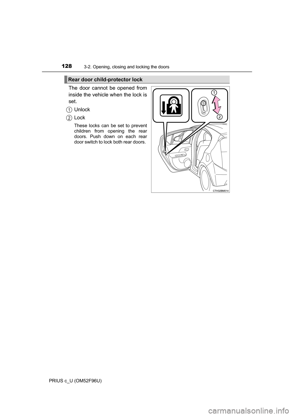 TOYOTA PRIUS C 2016 NHP10 / 1.G Owners Manual 1283-2. Opening, closing and locking the doors
PRIUS c_U (OM52F96U)
The door cannot be opened from
inside the vehicle when the lock is
set.Unlock
Lock
These locks can be set to prevent
children from o TOYOTA PRIUS C 2016 NHP10 / 1.G Owners Manual 1283-2. Opening, closing and locking the doors
PRIUS c_U (OM52F96U)
The door cannot be opened from
inside the vehicle when the lock is
set.Unlock
Lock
These locks can be set to prevent
children from o