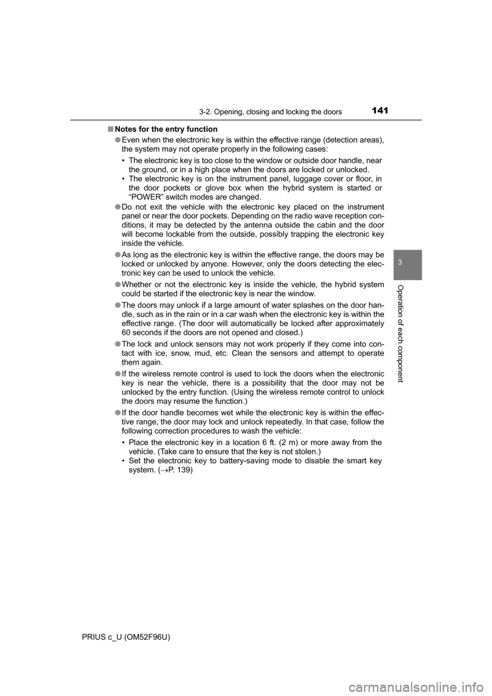 TOYOTA PRIUS C 2016 NHP10 / 1.G Owners Manual 1413-2. Opening, closing and locking the doors
3
Operation of each component
PRIUS c_U (OM52F96U)■
Notes for the entry function
●Even when the electronic key is within the effective range (detecti TOYOTA PRIUS C 2016 NHP10 / 1.G Owners Manual 1413-2. Opening, closing and locking the doors
3
Operation of each component
PRIUS c_U (OM52F96U)■
Notes for the entry function
●Even when the electronic key is within the effective range (detecti