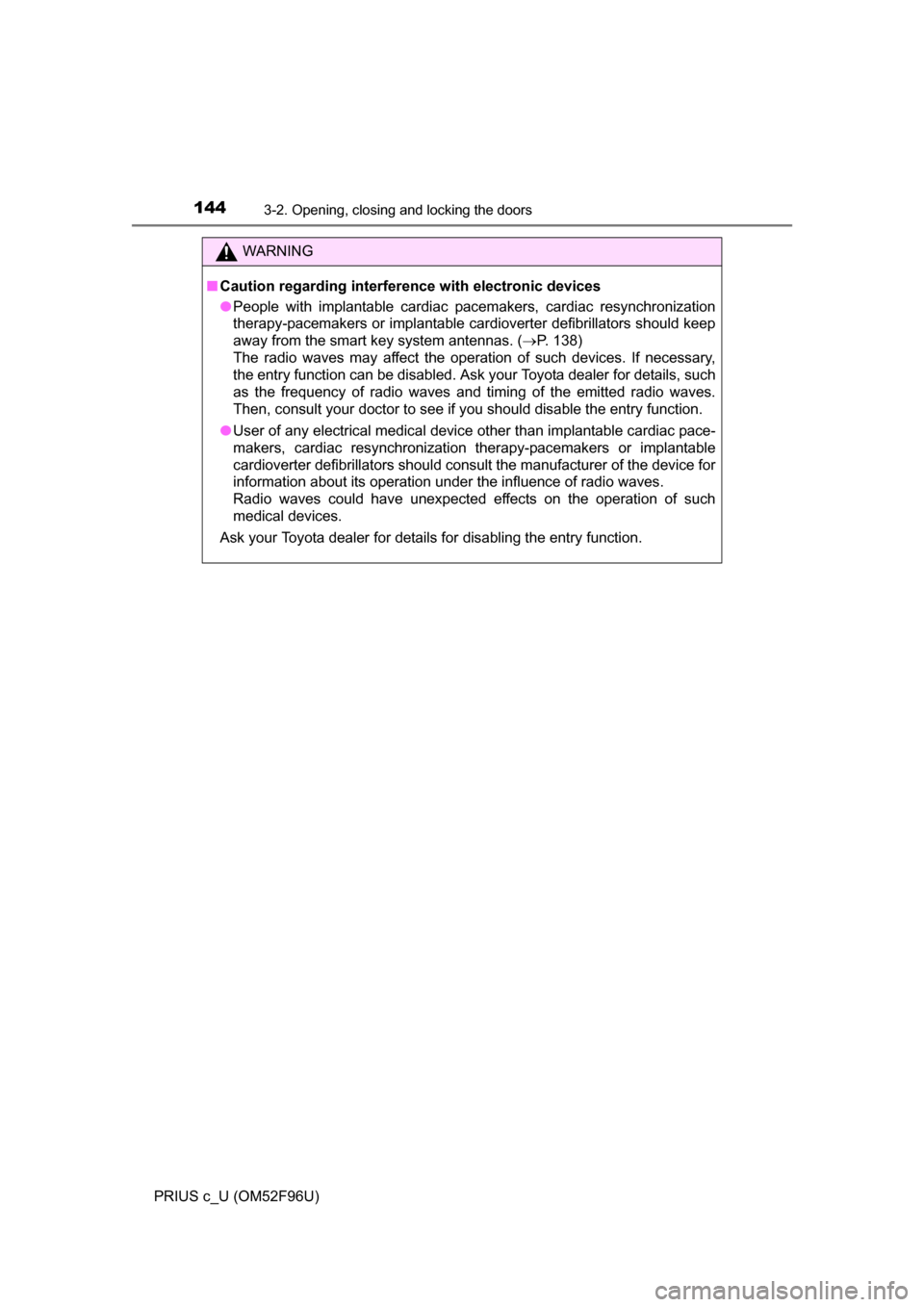 TOYOTA PRIUS C 2016 NHP10 / 1.G Owners Manual 1443-2. Opening, closing and locking the doors
PRIUS c_U (OM52F96U)
WARNING
■Caution regarding interfer ence with electronic devices
● People with implantable cardiac pacemakers, cardiac resynchro TOYOTA PRIUS C 2016 NHP10 / 1.G Owners Manual 1443-2. Opening, closing and locking the doors
PRIUS c_U (OM52F96U)
WARNING
■Caution regarding interfer ence with electronic devices
● People with implantable cardiac pacemakers, cardiac resynchro