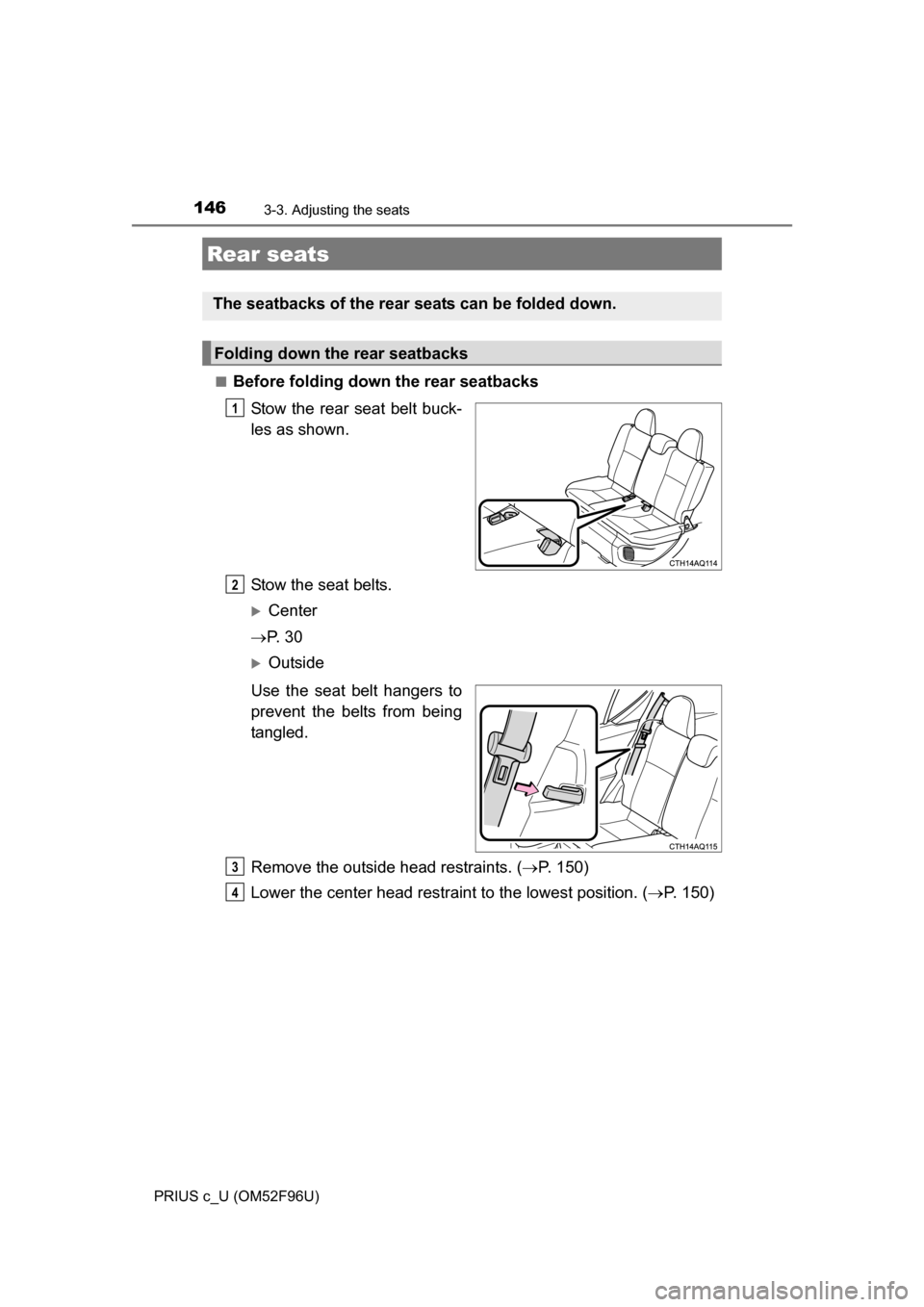 TOYOTA PRIUS C 2016 NHP10 / 1.G Owners Manual 1463-3. Adjusting the seats
PRIUS c_U (OM52F96U)■
Before folding down the rear seatbacks
Stow the rear seat belt buck-
les as shown.
Stow the seat belts.
Center
P. 3 0
Outside
Use the sea TOYOTA PRIUS C 2016 NHP10 / 1.G Owners Manual 1463-3. Adjusting the seats
PRIUS c_U (OM52F96U)■
Before folding down the rear seatbacks
Stow the rear seat belt buck-
les as shown.
Stow the seat belts.
Center
P. 3 0
Outside
Use the sea