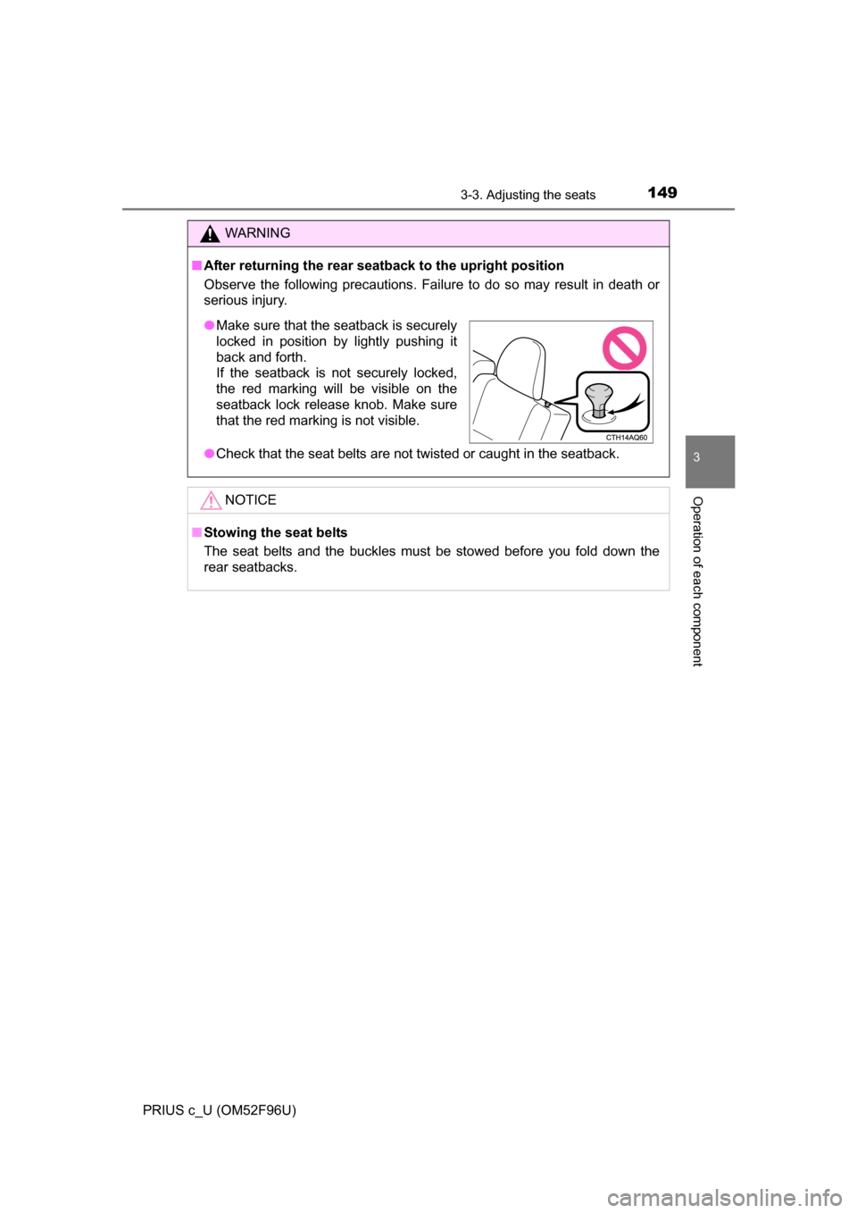 TOYOTA PRIUS C 2016 NHP10 / 1.G Owners Manual 1493-3. Adjusting the seats
3
Operation of each component
PRIUS c_U (OM52F96U)
WARNING
■After returning the rear seatback to the upright position
Observe the following precautions. Failure to do so TOYOTA PRIUS C 2016 NHP10 / 1.G Owners Manual 1493-3. Adjusting the seats
3
Operation of each component
PRIUS c_U (OM52F96U)
WARNING
■After returning the rear seatback to the upright position
Observe the following precautions. Failure to do so