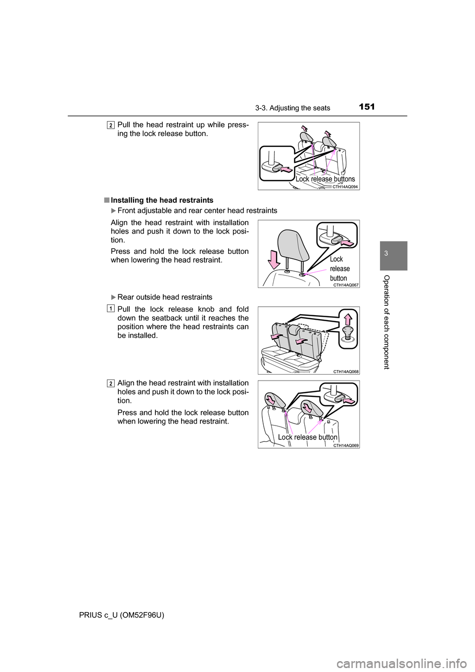 TOYOTA PRIUS C 2016 NHP10 / 1.G Owners Manual 1513-3. Adjusting the seats
3
Operation of each component
PRIUS c_U (OM52F96U)■
Installing the head restraints
Front adjustable and rear center head restraints
Rear outside head restraints Pul