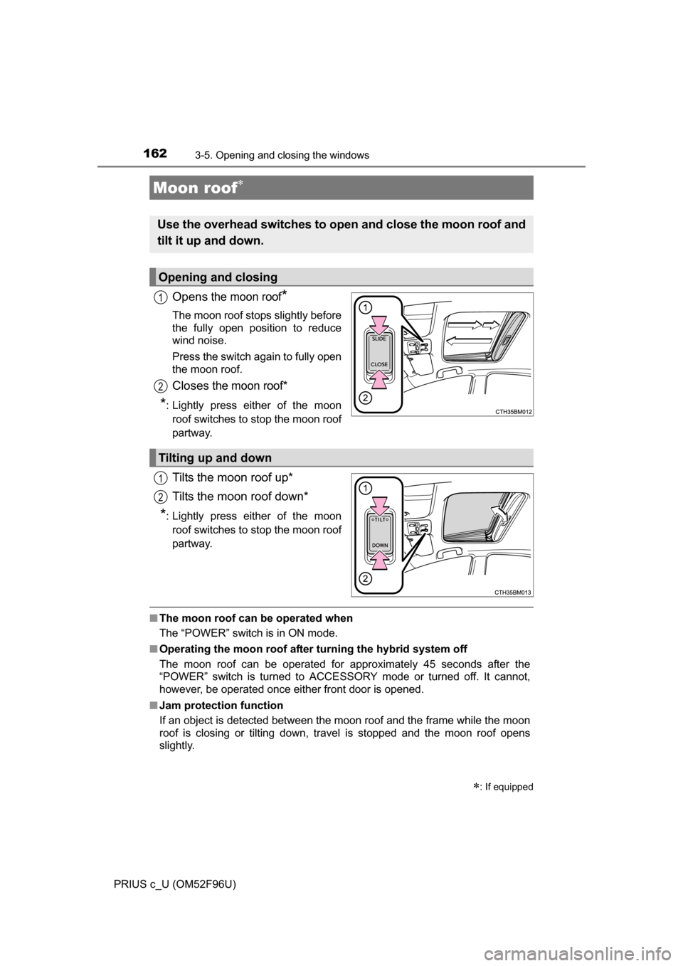 TOYOTA PRIUS C 2016 NHP10 / 1.G Owners Manual 1623-5. Opening and closing the windows
PRIUS c_U (OM52F96U)
Opens the moon roof*
The moon roof stops slightly before
the fully open position to reduce
wind noise.
Press the switch again to fully open TOYOTA PRIUS C 2016 NHP10 / 1.G Owners Manual 1623-5. Opening and closing the windows
PRIUS c_U (OM52F96U)
Opens the moon roof*
The moon roof stops slightly before
the fully open position to reduce
wind noise.
Press the switch again to fully open