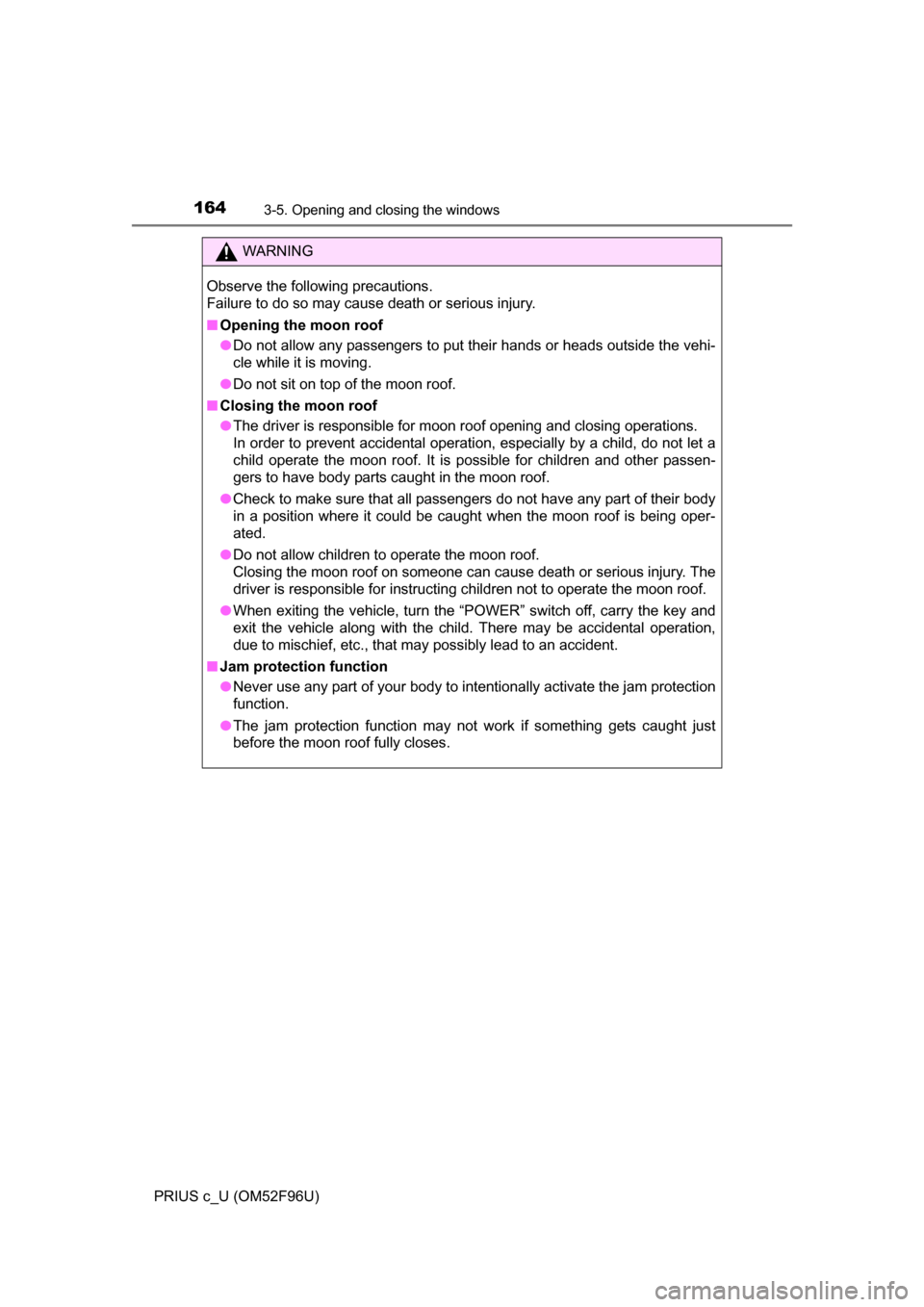 TOYOTA PRIUS C 2016 NHP10 / 1.G Owners Manual 1643-5. Opening and closing the windows
PRIUS c_U (OM52F96U)
WARNING
Observe the following precautions.
Failure to do so may cause death or serious injury.
■Opening the moon roof
●Do not allow any TOYOTA PRIUS C 2016 NHP10 / 1.G Owners Manual 1643-5. Opening and closing the windows
PRIUS c_U (OM52F96U)
WARNING
Observe the following precautions.
Failure to do so may cause death or serious injury.
■Opening the moon roof
●Do not allow any